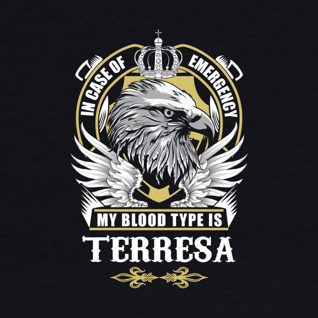 Terresa Name T Shirt - In Case Of Emergency My Blood Type Is Terresa Gift Item by AlyssiaAntonio7529
